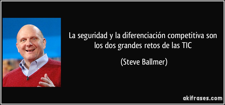 La seguridad y la diferenciación competitiva son los dos grandes retos de las TIC (Steve Ballmer)