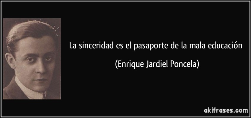 La sinceridad es el pasaporte de la mala educación (Enrique Jardiel Poncela)