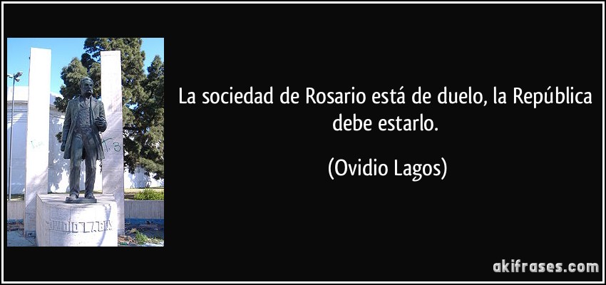 La sociedad de Rosario está de duelo, la República debe estarlo. (Ovidio Lagos)