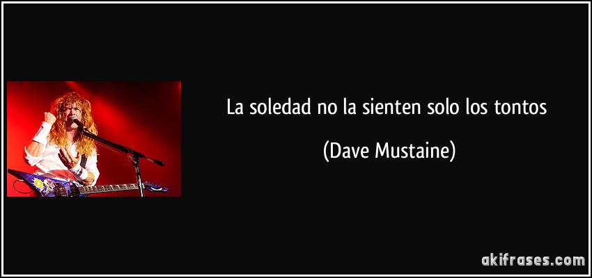 La soledad no la sienten solo los tontos (Dave Mustaine)