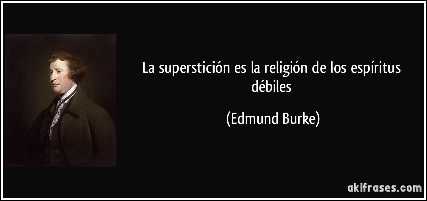 La superstición es la religión de los espíritus débiles (Edmund Burke)