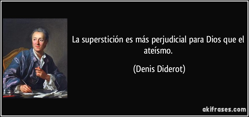 La superstición es más perjudicial para Dios que el ateísmo. (Denis Diderot)