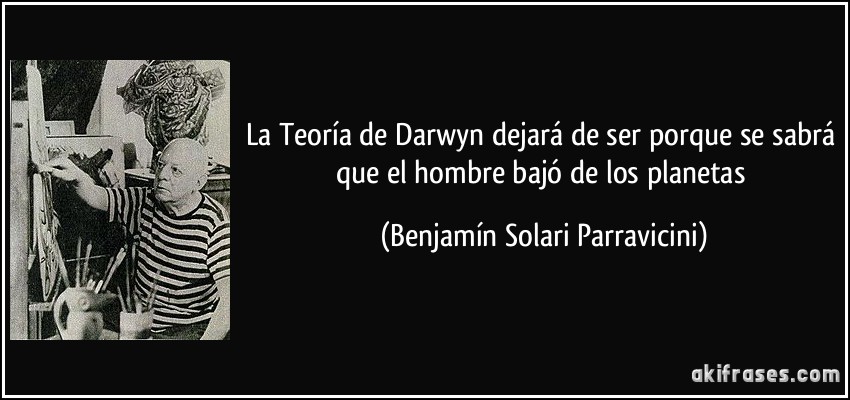 La Teoría de Darwyn dejará de ser porque se sabrá que el hombre bajó de los planetas (Benjamín Solari Parravicini)