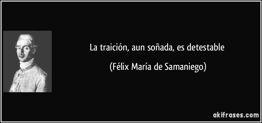 La traición, aun soñada, es detestable (Félix María de Samaniego)