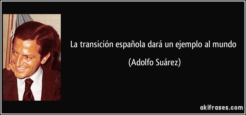 La transición española dará un ejemplo al mundo (Adolfo Suárez)