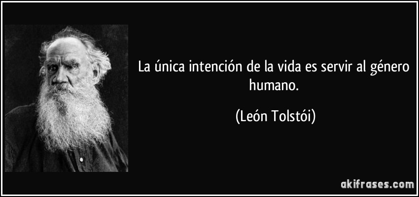 La única intención de la vida es servir al género humano. (León Tolstói)