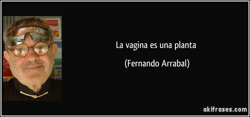 La vagina es una planta (Fernando Arrabal)