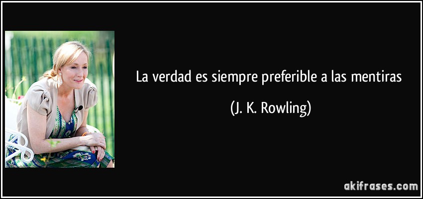 La verdad es siempre preferible a las mentiras (J. K. Rowling)