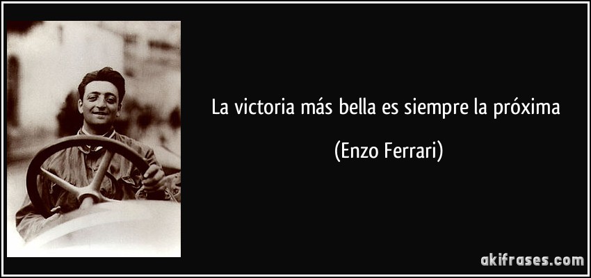 La victoria más bella es siempre la próxima (Enzo Ferrari)