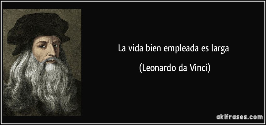 La vida bien empleada es larga (Leonardo da Vinci)