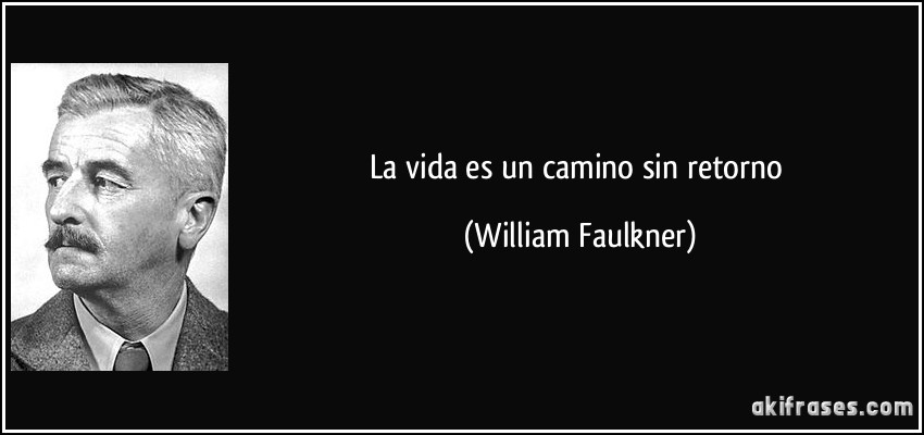 La vida es un camino sin retorno (William Faulkner)