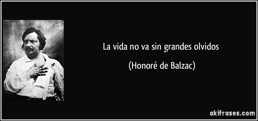 La vida no va sin grandes olvidos (Honoré de Balzac)