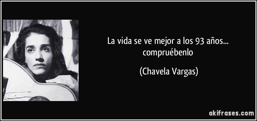 La vida se ve mejor a los 93 años... compruébenlo (Chavela Vargas)