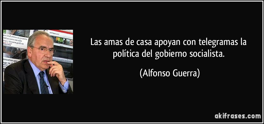 Las amas de casa apoyan con telegramas la política del gobierno socialista. (Alfonso Guerra)