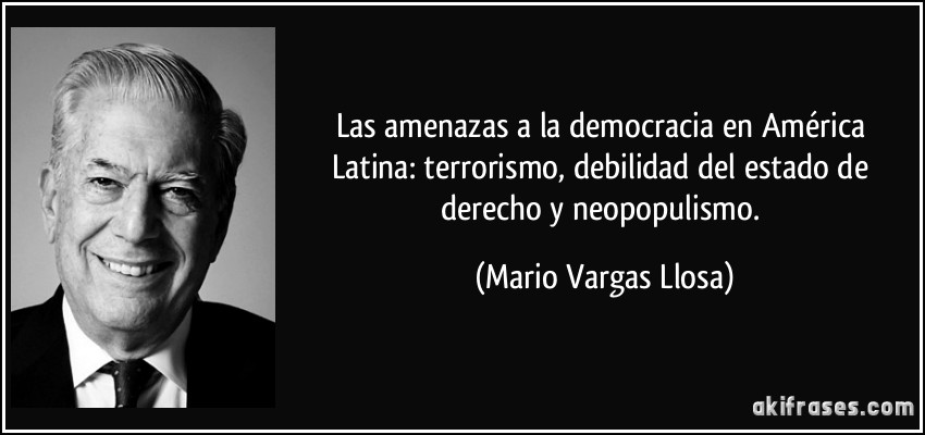 Las amenazas a la democracia en América Latina: terrorismo, debilidad del estado de derecho y neopopulismo. (Mario Vargas Llosa)