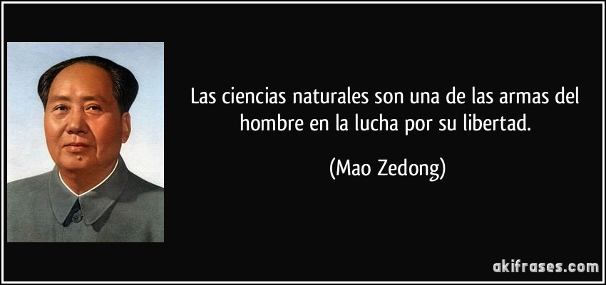 Las ciencias naturales son una de las armas del hombre en la lucha por su libertad. (Mao Zedong)