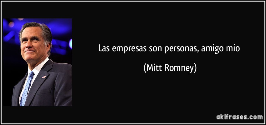 Las empresas son personas, amigo mío (Mitt Romney)