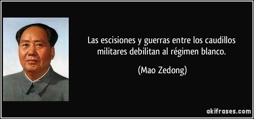 Las escisiones y guerras entre los caudillos militares debilitan al régimen blanco. (Mao Zedong)