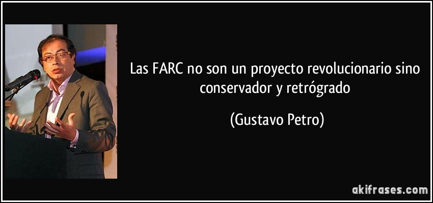 Las FARC no son un proyecto revolucionario sino conservador y retrógrado (Gustavo Petro)