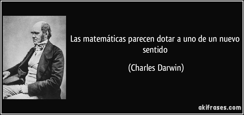 Las matemáticas parecen dotar a uno de un nuevo sentido (Charles Darwin)