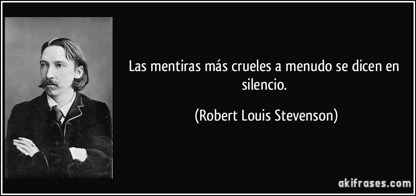 Las mentiras más crueles a menudo se dicen en silencio. (Robert Louis Stevenson)