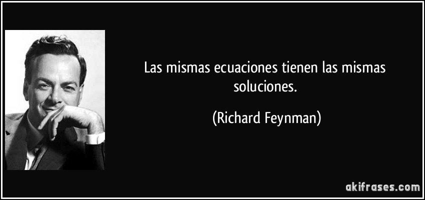 Las mismas ecuaciones tienen las mismas soluciones. (Richard Feynman)