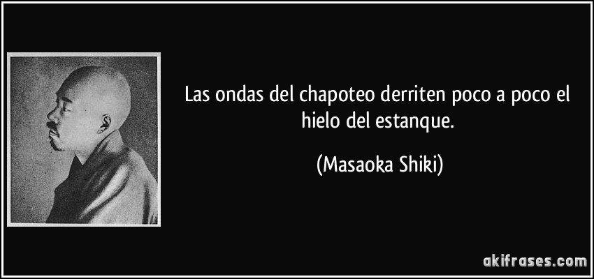 Las ondas del chapoteo derriten poco a poco el hielo del estanque. (Masaoka Shiki)