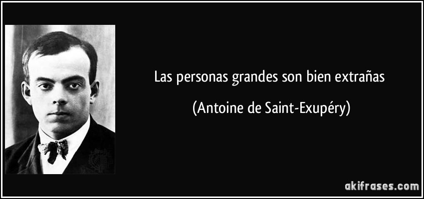 Las personas grandes son bien extrañas (Antoine de Saint-Exupéry)