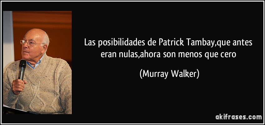 Las posibilidades de Patrick Tambay,que antes eran nulas,ahora son menos que cero (Murray Walker)