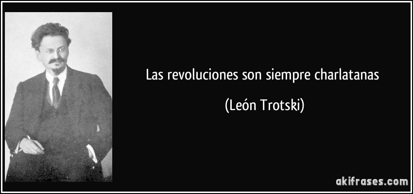 Las revoluciones son siempre charlatanas (León Trotski)