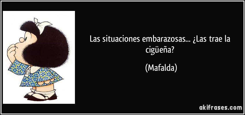 Las situaciones embarazosas... ¿Las trae la cigüeña? (Mafalda)