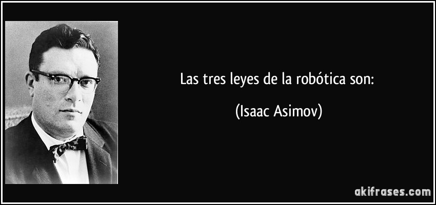 Las tres leyes de la robótica son: (Isaac Asimov)