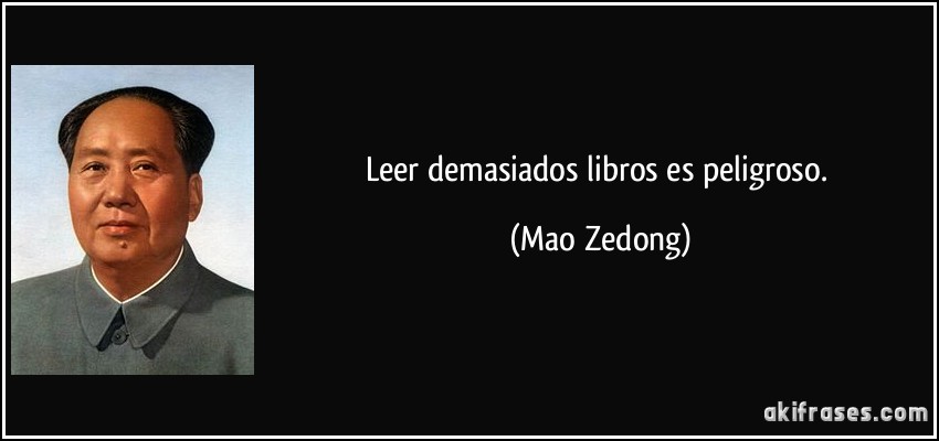 Leer demasiados libros es peligroso. (Mao Zedong)