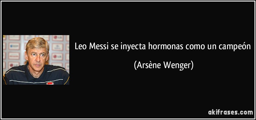 Leo Messi se inyecta hormonas como un campeón (Arsène Wenger)