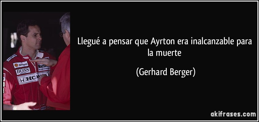 Llegué a pensar que Ayrton era inalcanzable para la muerte (Gerhard Berger)