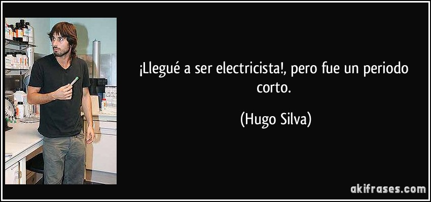 ¡Llegué a ser electricista!, pero fue un periodo corto. (Hugo Silva)