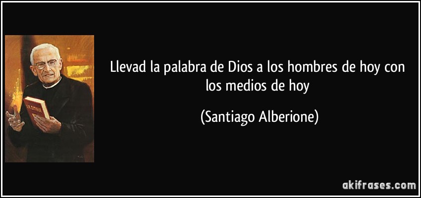 Llevad la palabra de Dios a los hombres de hoy con los medios de hoy (Santiago Alberione)