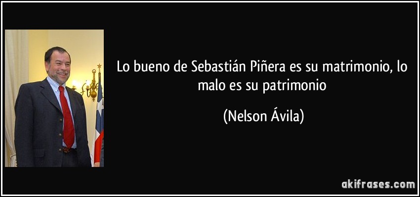 Lo bueno de Sebastián Piñera es su matrimonio, lo malo es su patrimonio (Nelson Ávila)