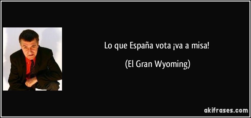 Lo que España vota ¡va a misa! (El Gran Wyoming)