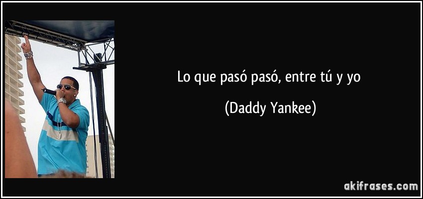 Lo que pasó pasó, entre tú y yo (Daddy Yankee)