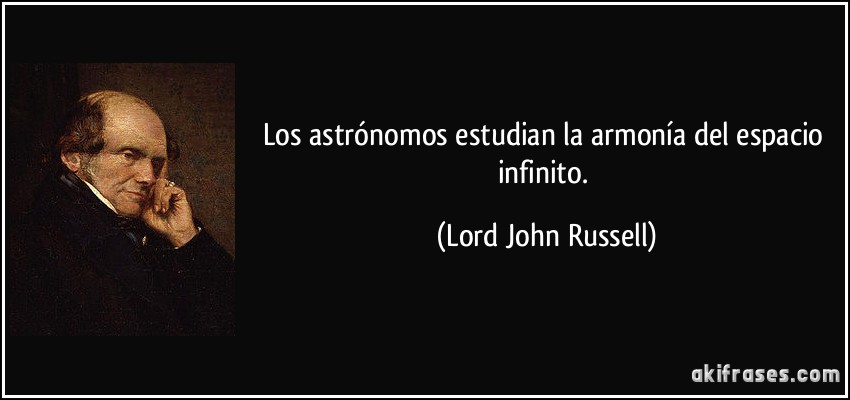 Los astrónomos estudian la armonía del espacio infinito. (Lord John Russell)