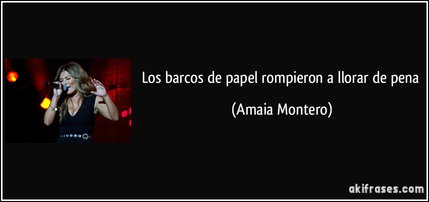 Los barcos de papel rompieron a llorar de pena (Amaia Montero)
