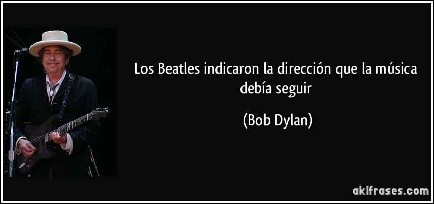 Los Beatles indicaron la dirección que la música debía seguir (Bob Dylan)