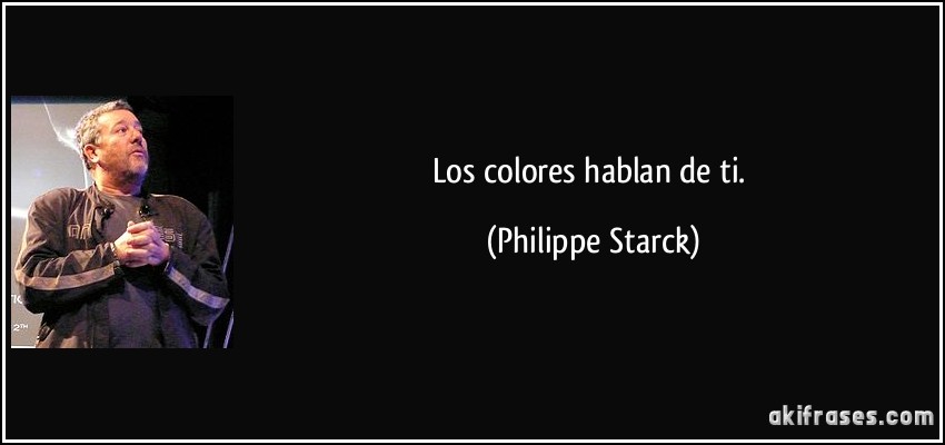 Los colores hablan de ti. (Philippe Starck)