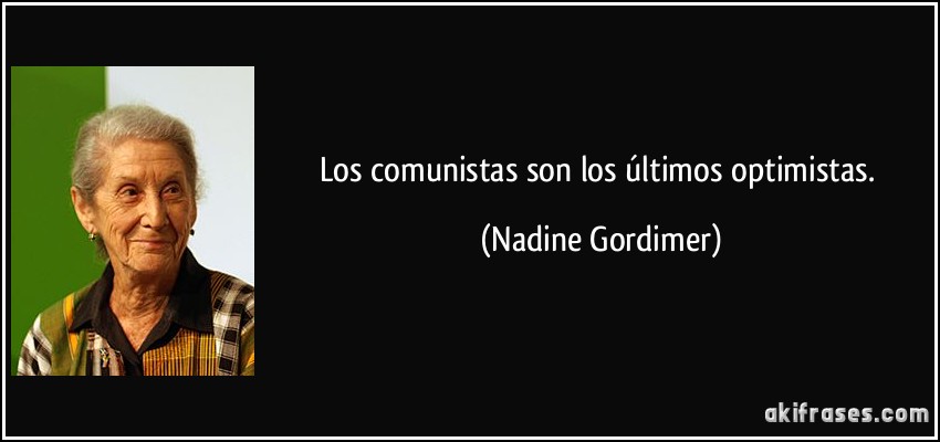 Los comunistas son los últimos optimistas. (Nadine Gordimer)