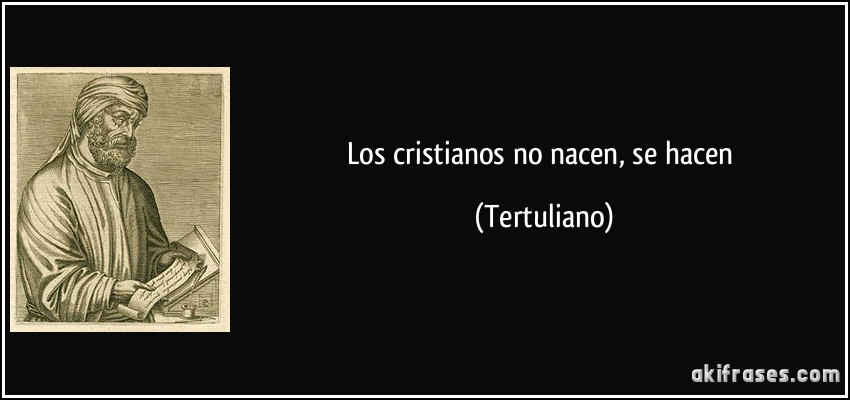 Los cristianos no nacen, se hacen (Tertuliano)