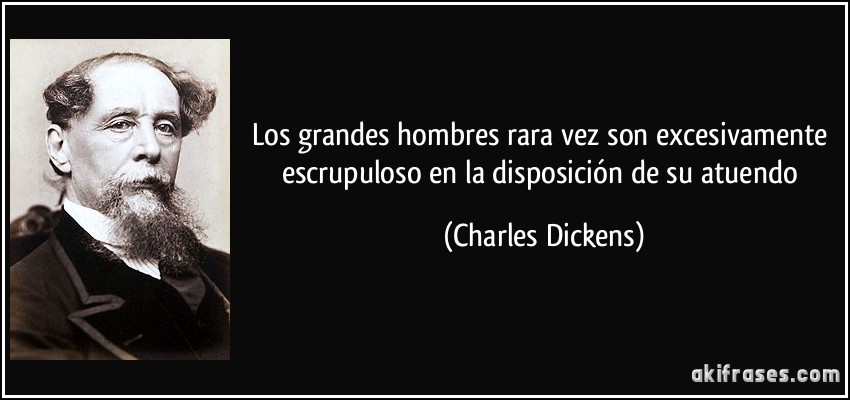 Los grandes hombres rara vez son excesivamente escrupuloso en la disposición de su atuendo (Charles Dickens)