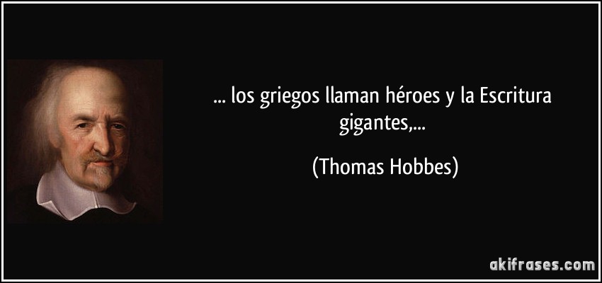 ... los griegos llaman héroes y la Escritura gigantes,... (Thomas Hobbes)