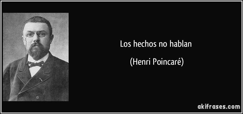 Los hechos no hablan (Henri Poincaré)