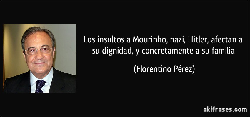 Los insultos a Mourinho, nazi, Hitler, afectan a su dignidad, y concretamente a su familia (Florentino Pérez)